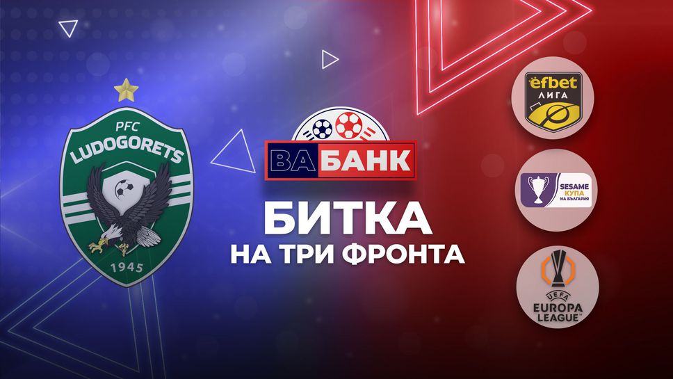 “Вабанк“: Ще се справи ли Лудогорец с Левски, ЦСКА и Ференцварош