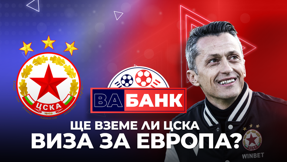 "Вабанк": Ще стигне ли ЦСКА до Европа