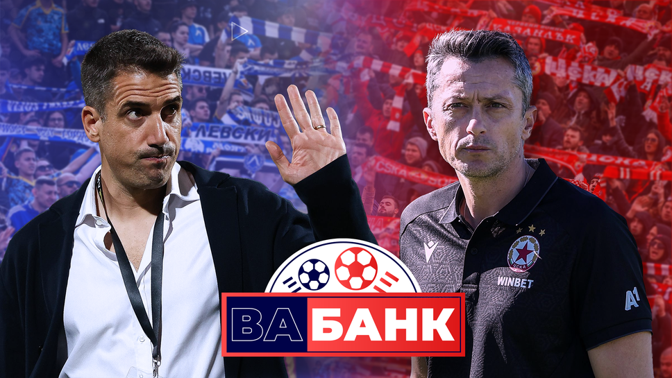 „Вабанк“: Ще видим ли разгром в дербито между Левски и ЦСКА