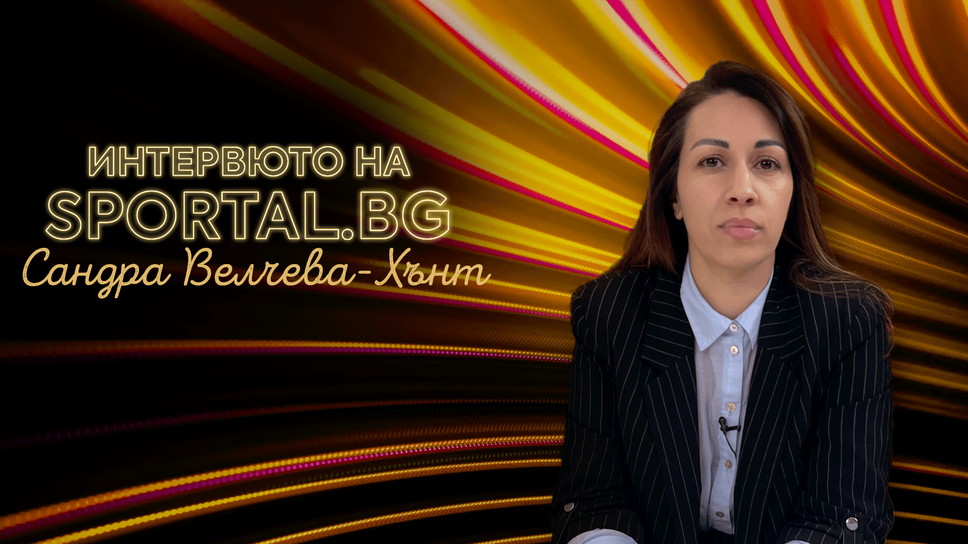 Сандра Велчева-Хънт: Смятам, че направихме още една стъпка напред
